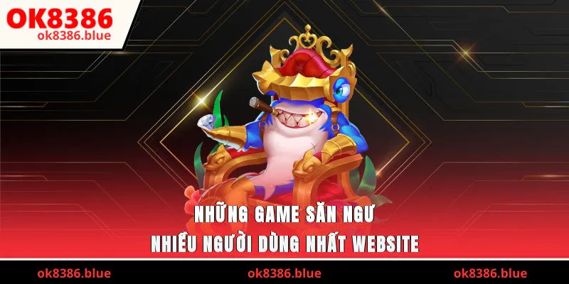 Những game săn ngư nhiều người dùng nhất website