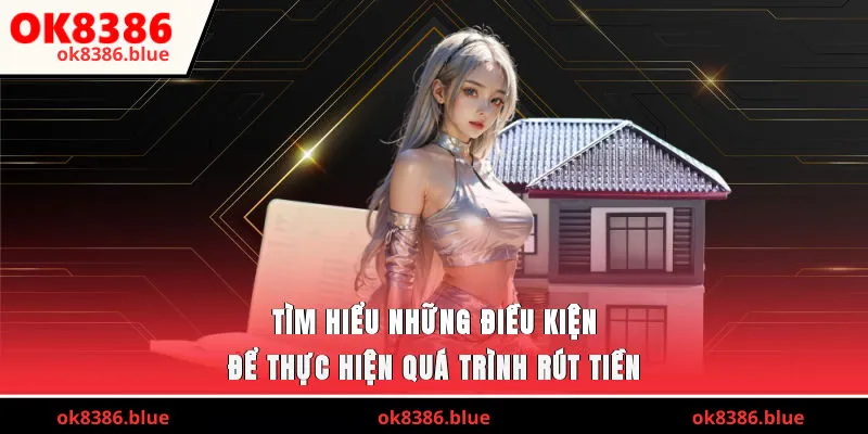 Tìm hiểu những điều kiện để thực hiện quá trình rút tiền